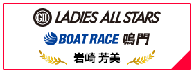 GⅡ LADIES ALL STARS BOAT RACE 鳴門