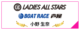 GⅡ LADIES ALL STARS BOAT RACE 芦屋