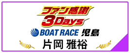 ファン感謝3Days ボートレースバトルトーナメント BOAT RACE 児島