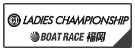 PGⅠ LADIES CHAMPIONSHIP BOAT RACE 福岡